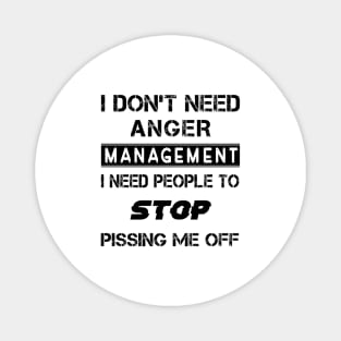 I Don't Need Anger Management I Need People To Stop Pissing Me Off Magnet